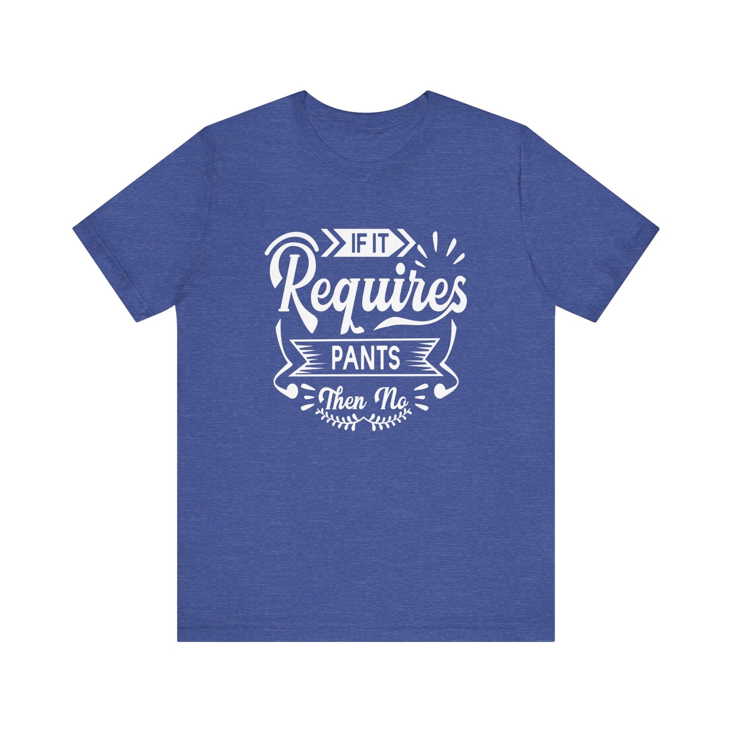 Sarcastic graphic t-shirt stating 'If it requires pants, then no' in color true royal blue