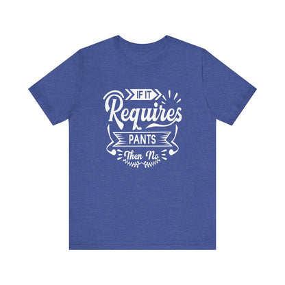 Sarcastic graphic t-shirt stating 'If it requires pants, then no' in color true royal blue