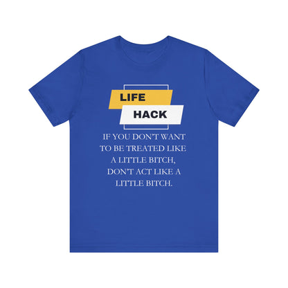 Unisex Adult Humor graphic tee stating 'Life Hack: If you don't want to be treated like a little bitch, don't act like a little bitch' in color true royal