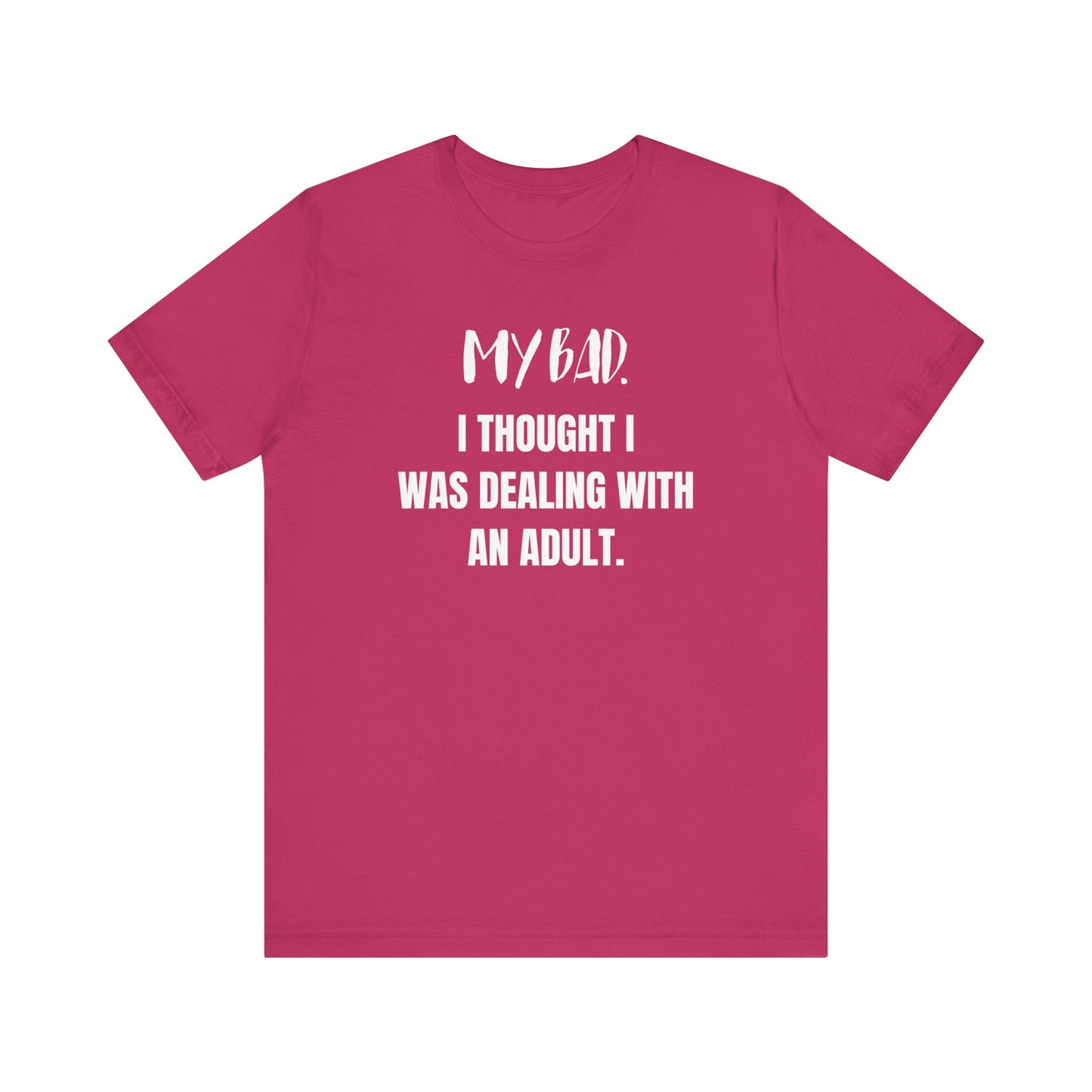 Witty graphic tee stating 'My Bad. I thought I was dealing with an adult.' in color berry