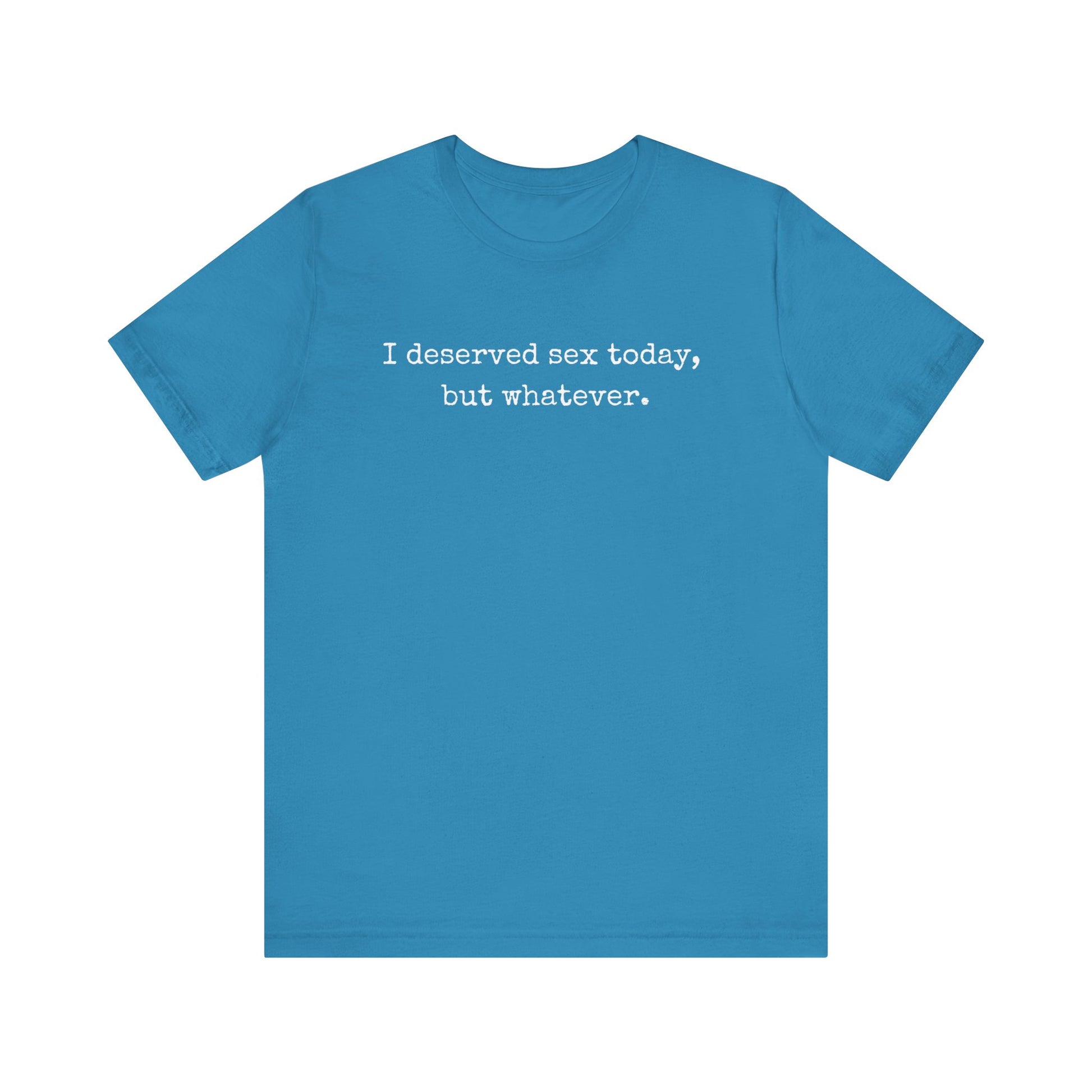 graphic tee stating I deserved sex today, but whatever in color aqua
