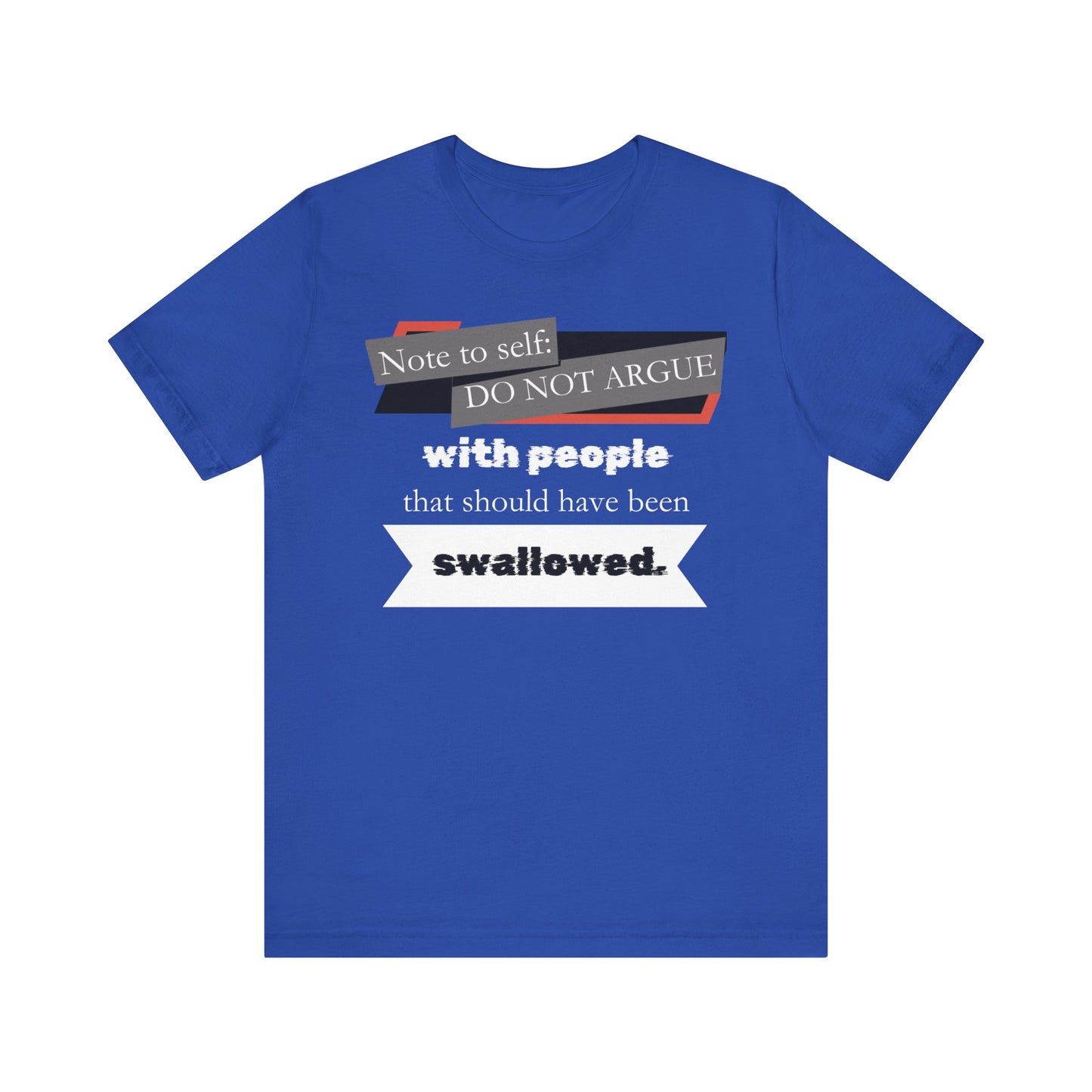 Unisex comfortable adult humor tee stating 'Note to self: Do not argue with people that should have been swallowed' in color true royal