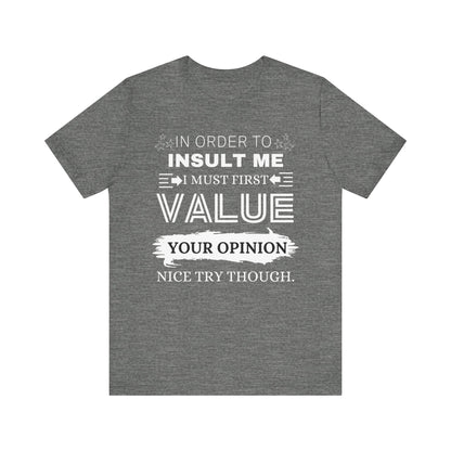 Unisex graphic tee stating 'In Order to Insult Me, I Must First Value Your Opinion. Nice Try Though.' in color deep heather