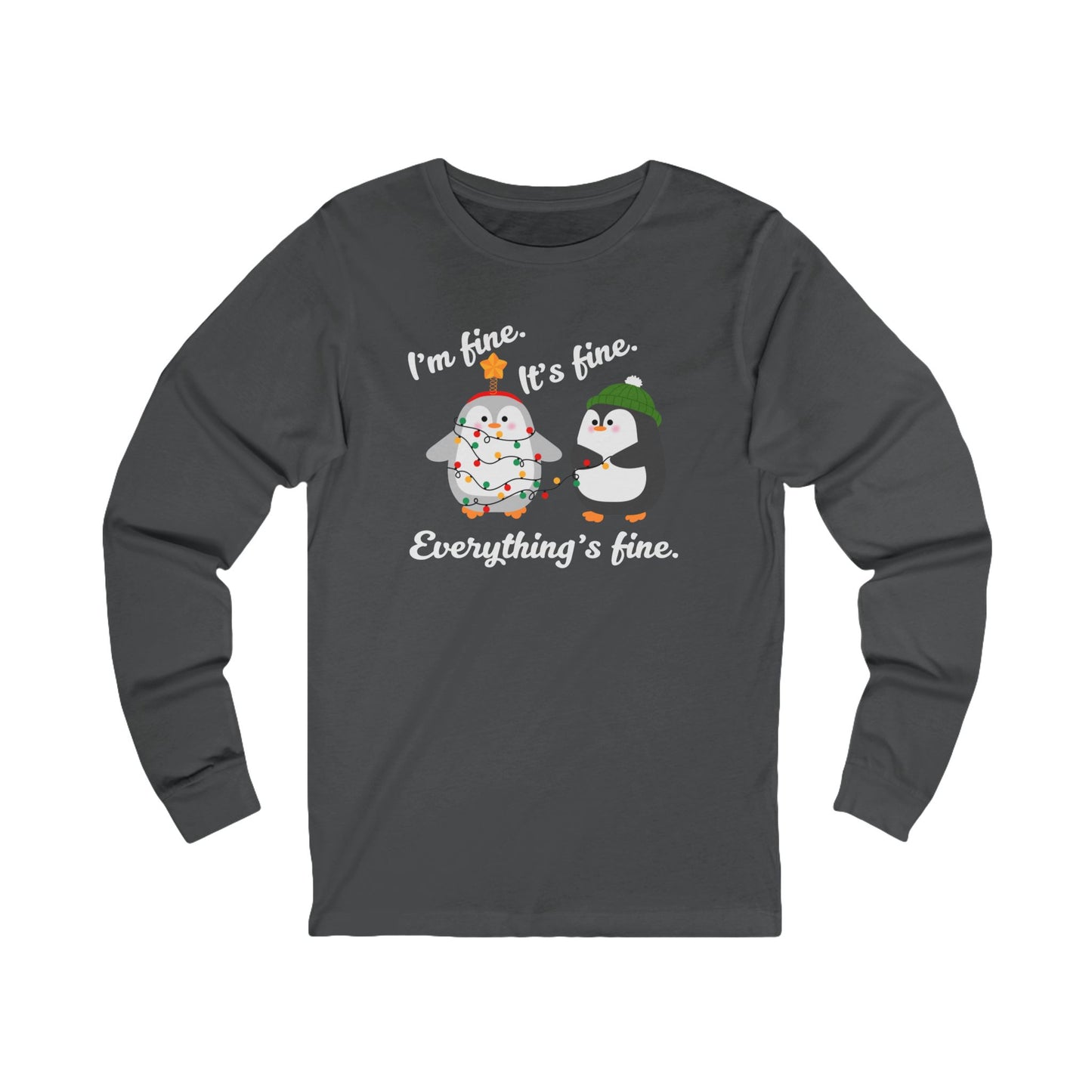 I'm fine. It's fine. Everything's fine. | Long Sleeve| Christmas T-Shirt | Graphic Tee | Gift Idea | Unisex - Men and Women Tee | Funny T-Shirt