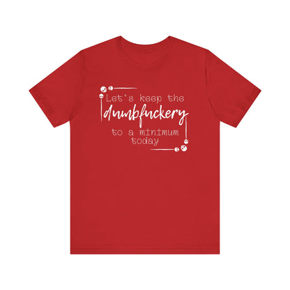 Adult humor unisex t-shirt stating 'Let's Keep the Dumbfuckery to a Minimum Today' in color red