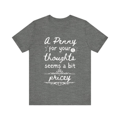 Graphic tee stating 'A Penny For Your Thoughts Seems A Bit Pricey' in color deep heather