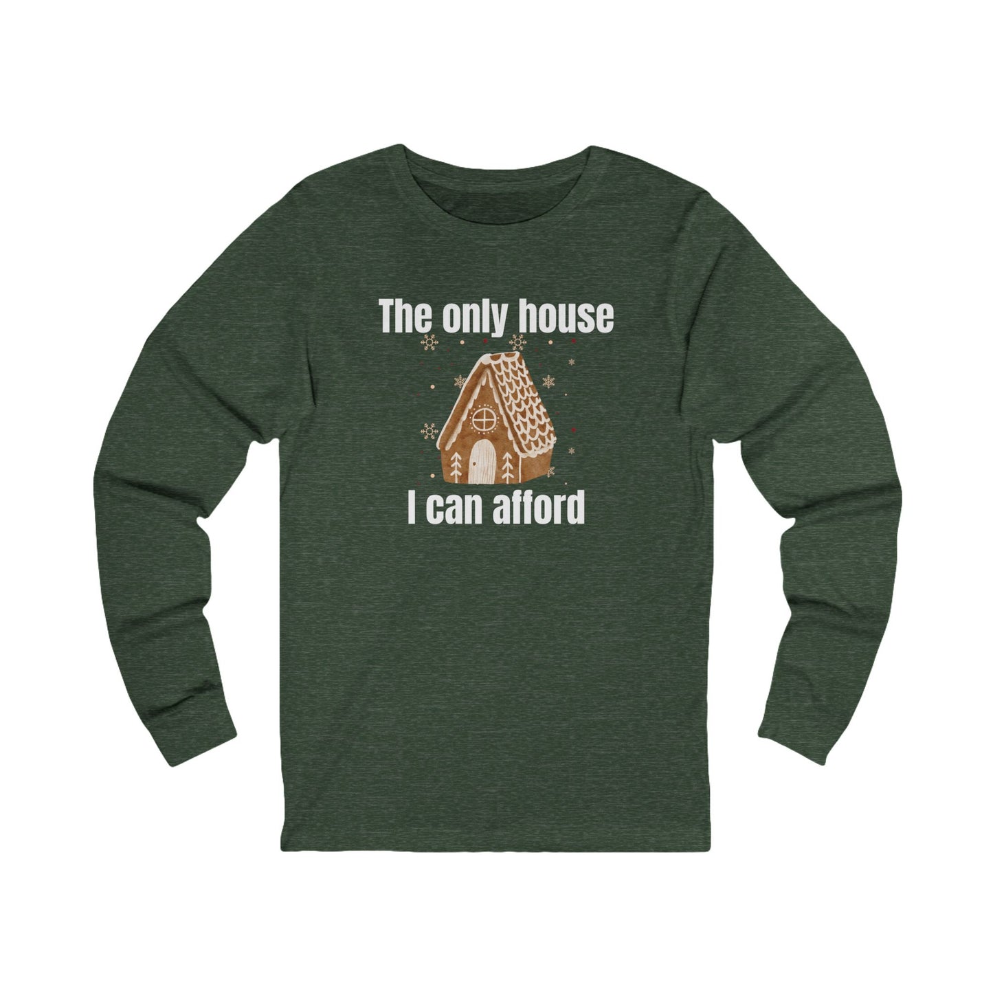 The Only House I Can Afford | Long Sleeve| Christmas T-Shirt | Graphic Tee | Gift Idea | Unisex - Men and Women Tee | Funny T-Shirt