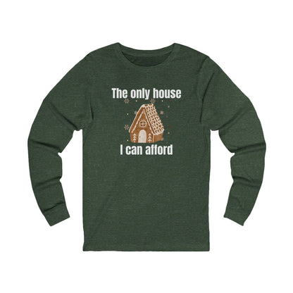 The Only House I Can Afford | Long Sleeve| Christmas T-Shirt | Graphic Tee | Gift Idea | Unisex - Men and Women Tee | Funny T-Shirt