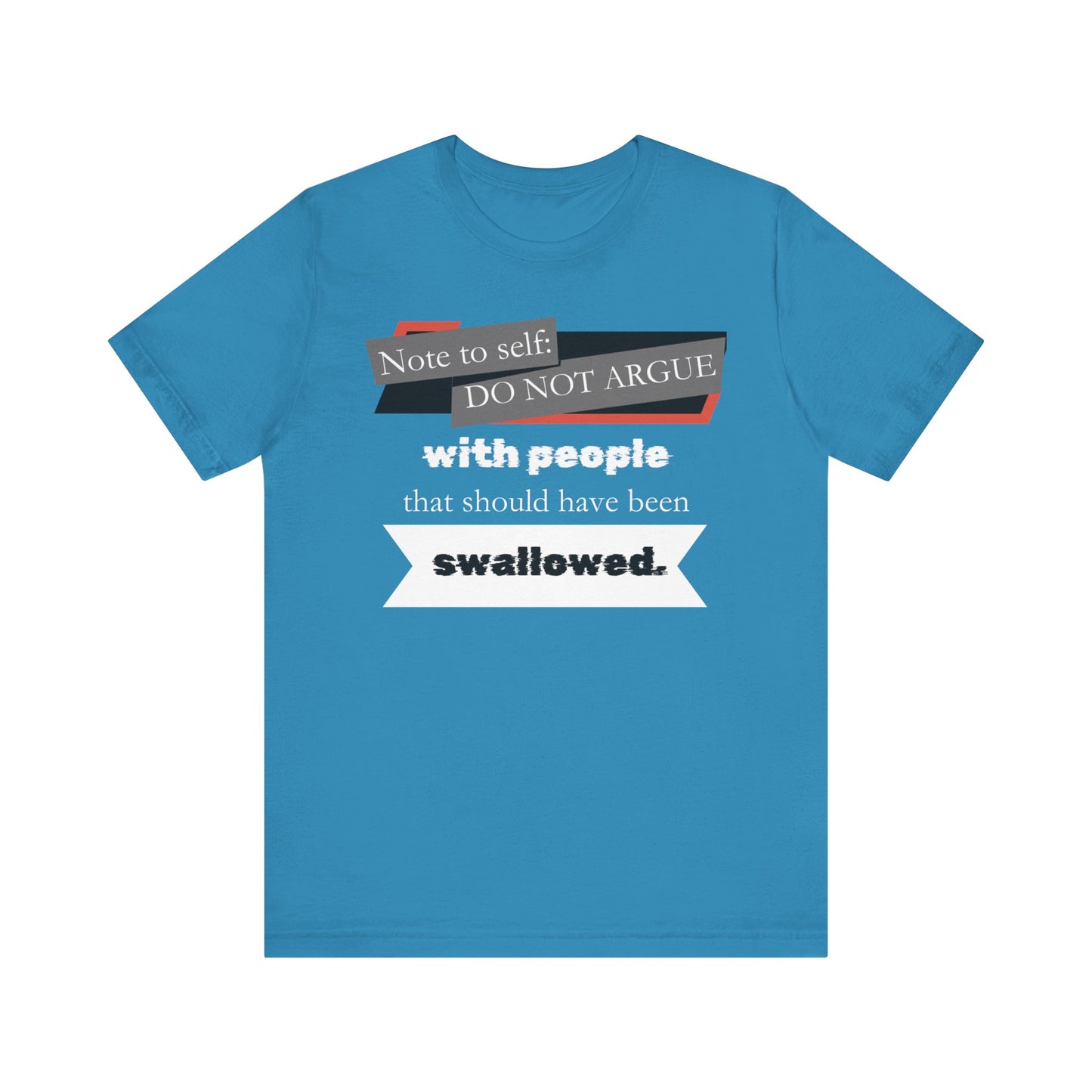 Unisex comfortable adult humor tee stating 'Note to self: Do not argue with people that should have been swallowed' in color aqua