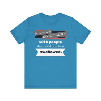 Unisex comfortable adult humor tee stating 'Note to self: Do not argue with people that should have been swallowed' in color aqua