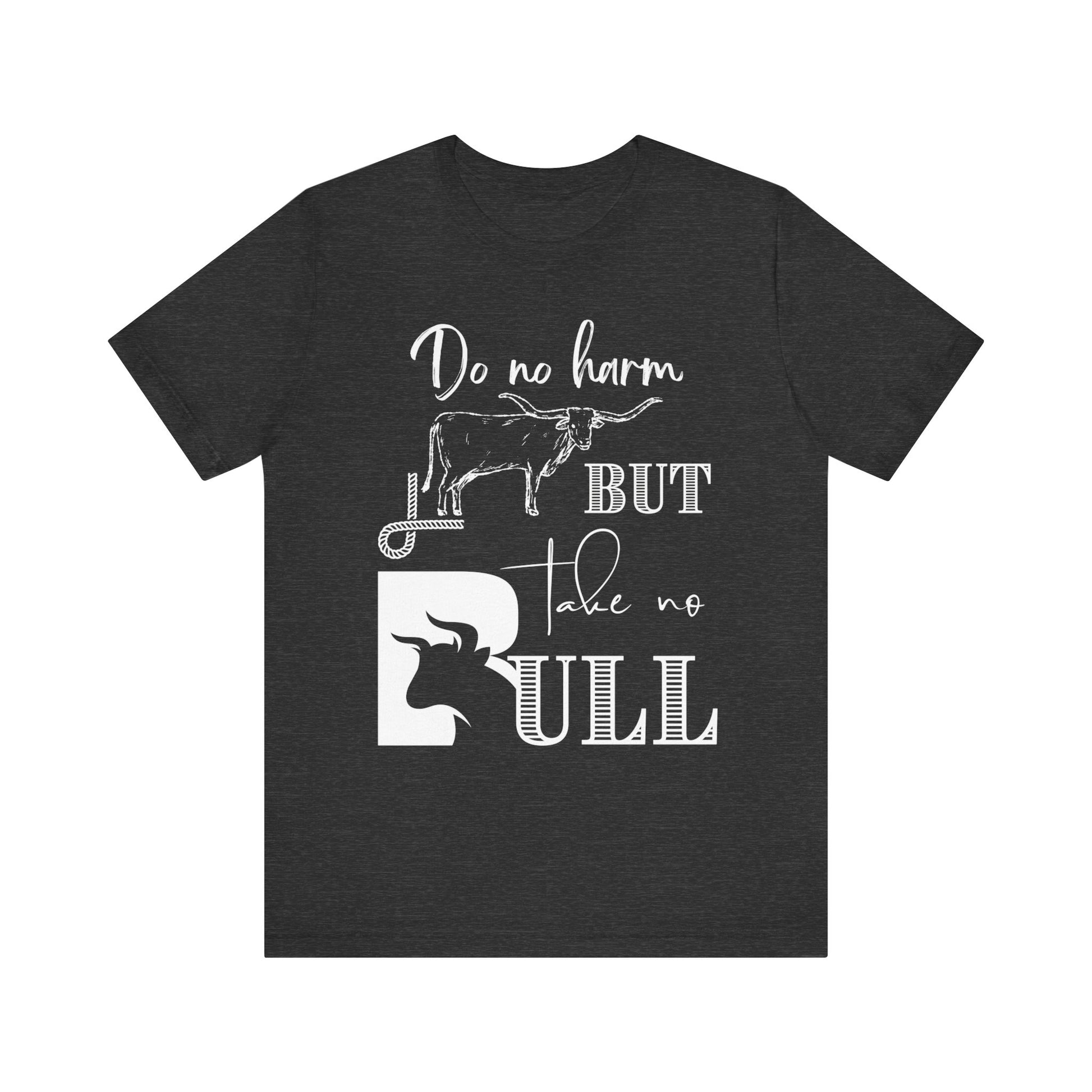 Unisex Southern Tee stating 'Do No Harm But Take No Bull' in color dark heather
