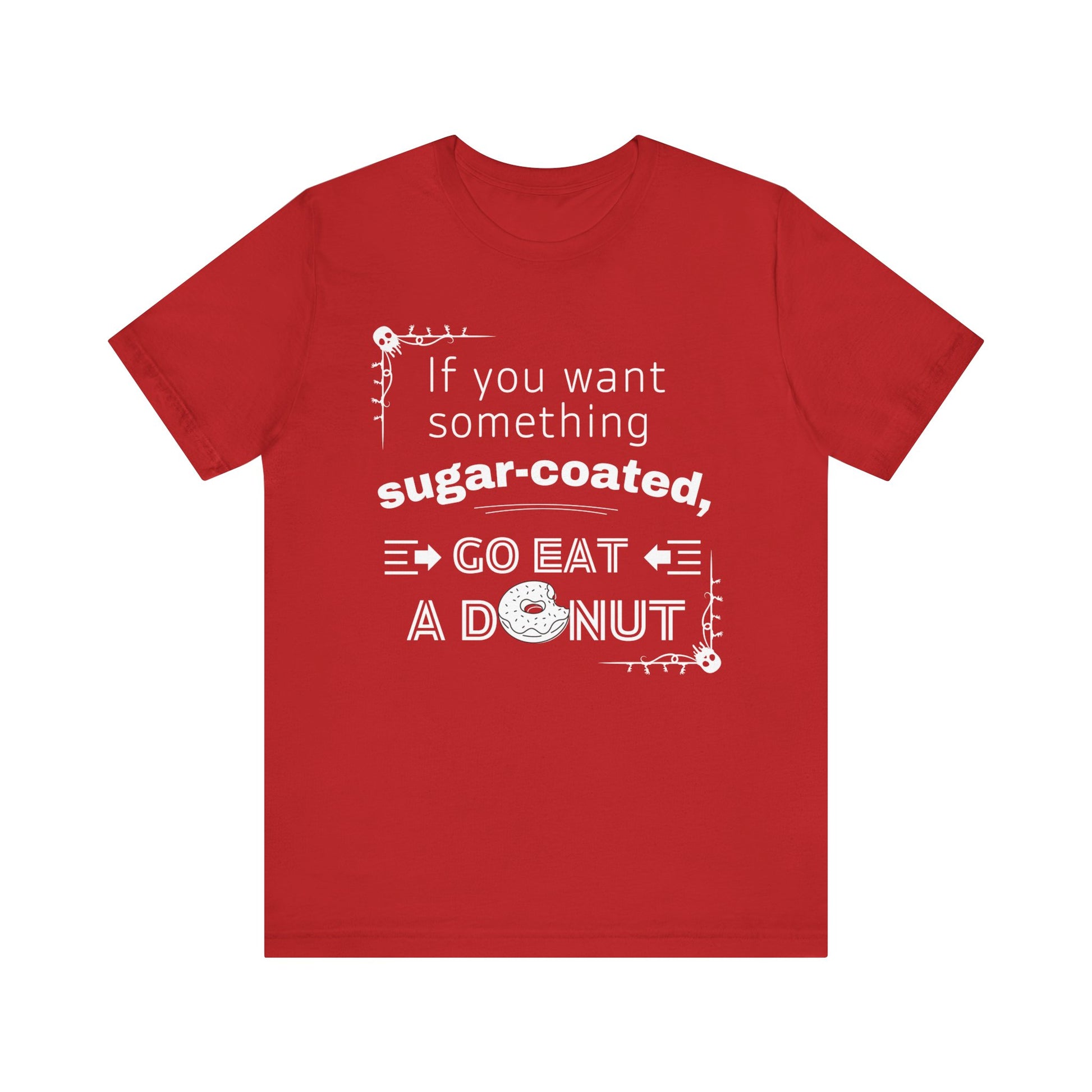Unisex comfortable tee stating 'If you want something sugar-coated, go eat a donut' in color red