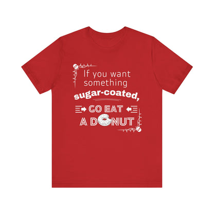 Unisex comfortable tee stating 'If you want something sugar-coated, go eat a donut' in color red