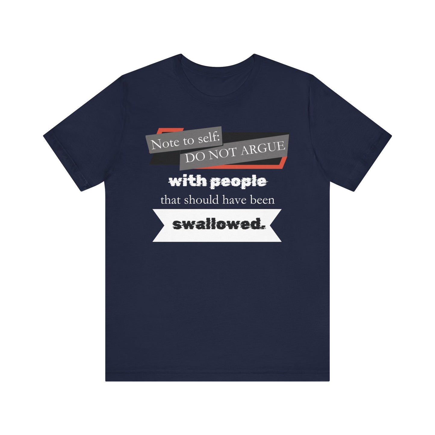 Unisex comfortable adult humor tee stating 'Note to self: Do not argue with people that should have been swallowed' in color navy