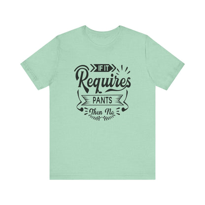 Sarcastic graphic t-shirt stating 'If it requires pants, then no' in color mint heather