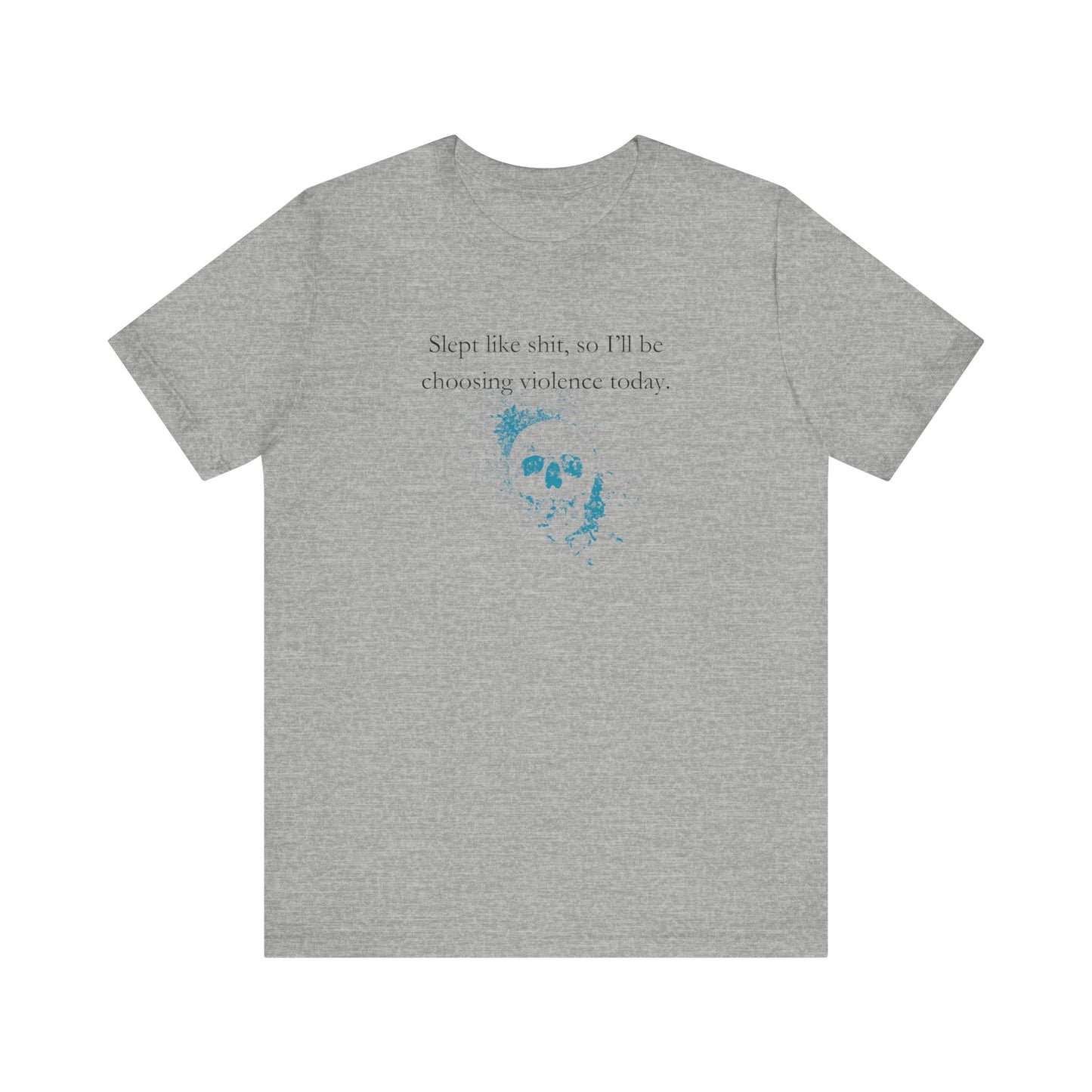 Adult humor graphic t-shirt stating 'Slept like shit, so I'll be choosing violence today.' in color  athletic heather