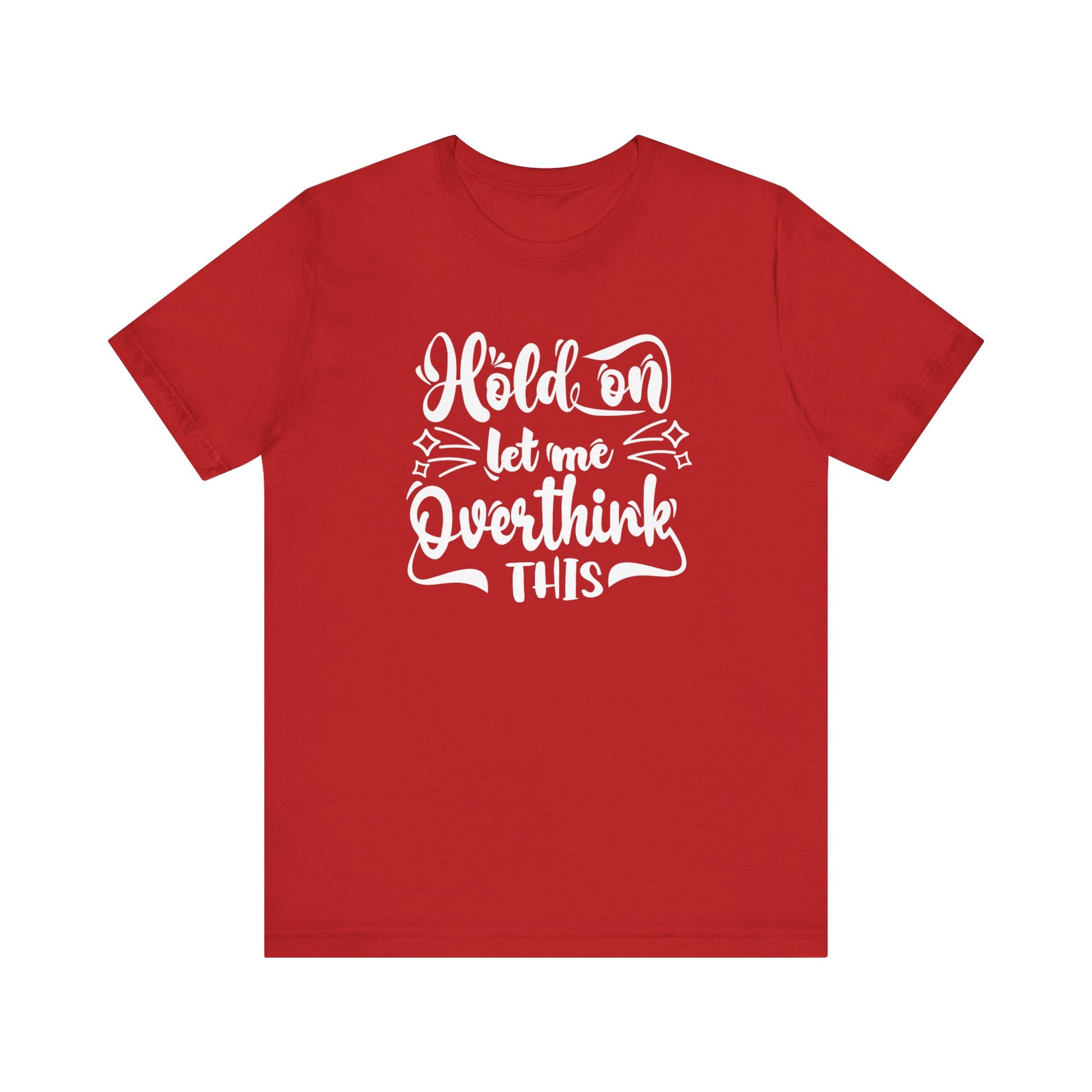 Unisex graphic tee stating 'Hold on let me overthink this' in color red