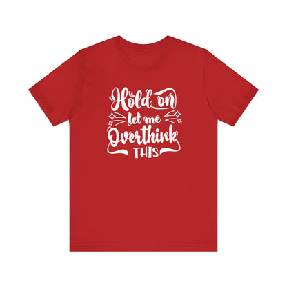 Unisex graphic tee stating 'Hold on let me overthink this' in color red