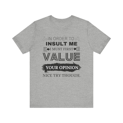 Unisex graphic tee stating 'In Order to Insult Me, I Must First Value Your Opinion. Nice Try Though.' in color athletic heather