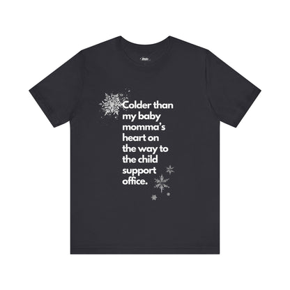 Sarcastic graphic tee stating Colder than my baby mommas heart on the way to the child support office in color dark grey