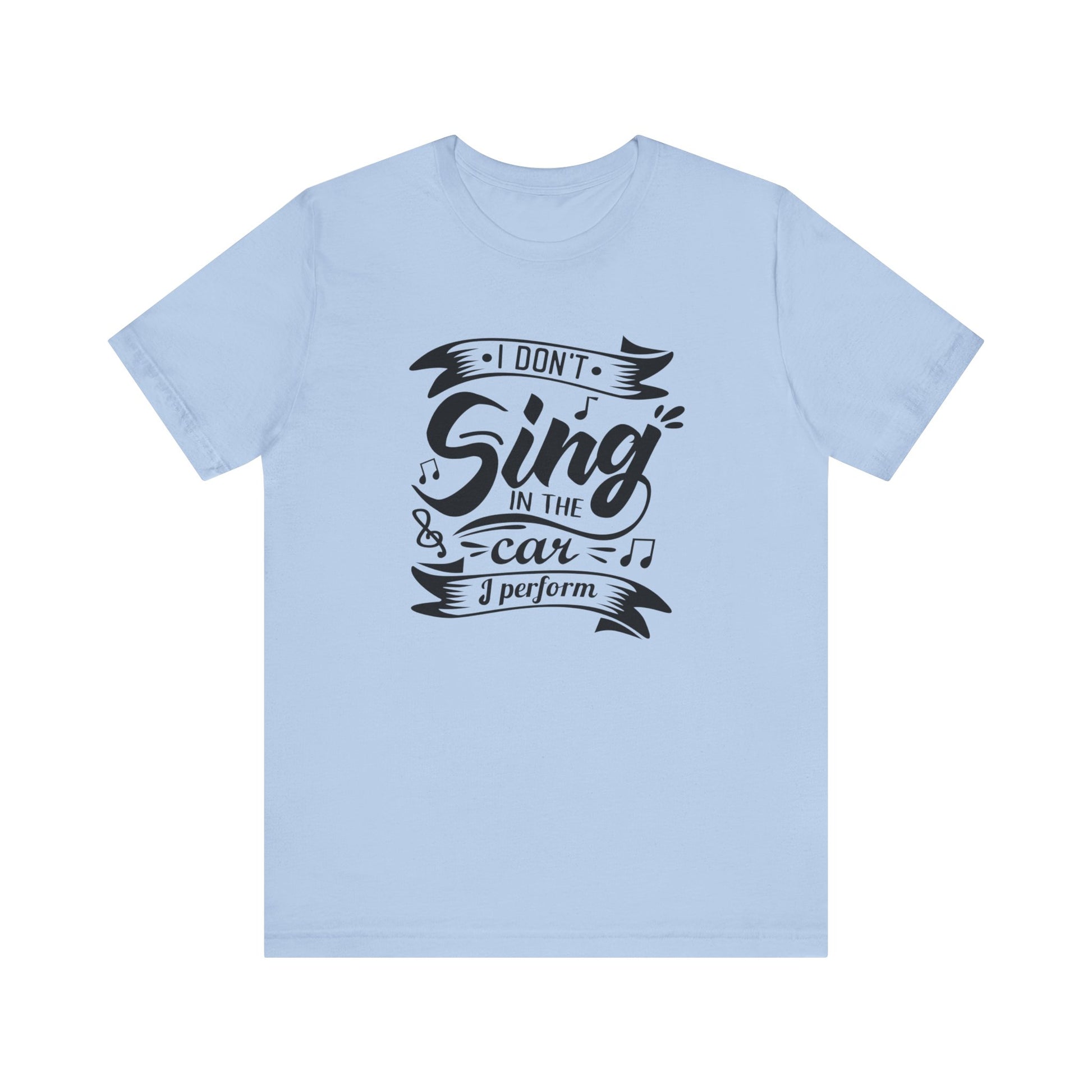 Graphic tee stating 'I Don't Sing in the Car, I perform' in color baby blue