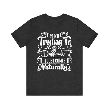 Sarcastic unisex graphic tee stating 'I'm not trying to be difficult, it just comes naturally' in color navy heather