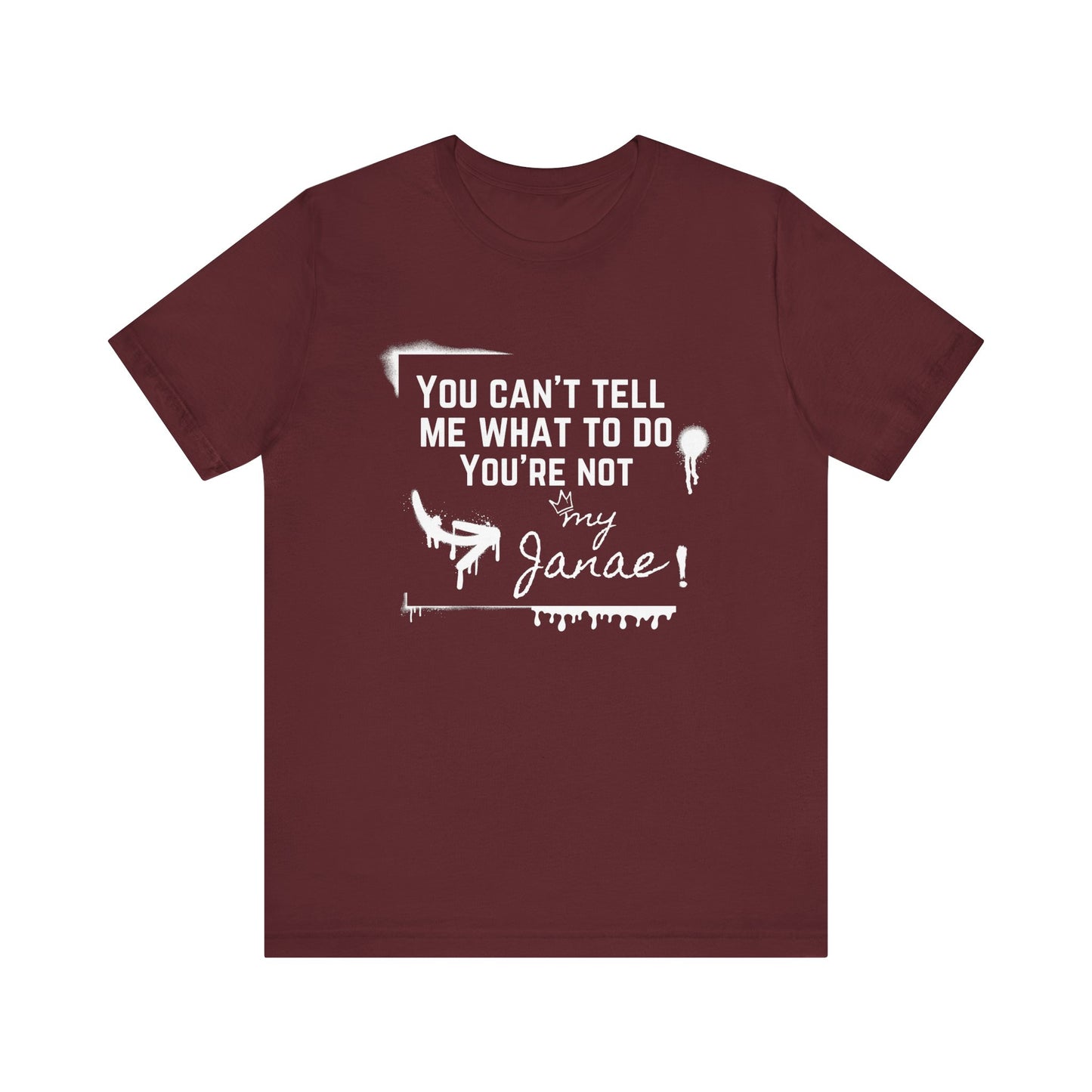You Can't Tell Me What To Do - You're Not My Janae | Sarcastic T-Shirt | Cool Graphic | Gift Idea | Adult Humor | Unisex - Men Tee | Funny T-Shirt