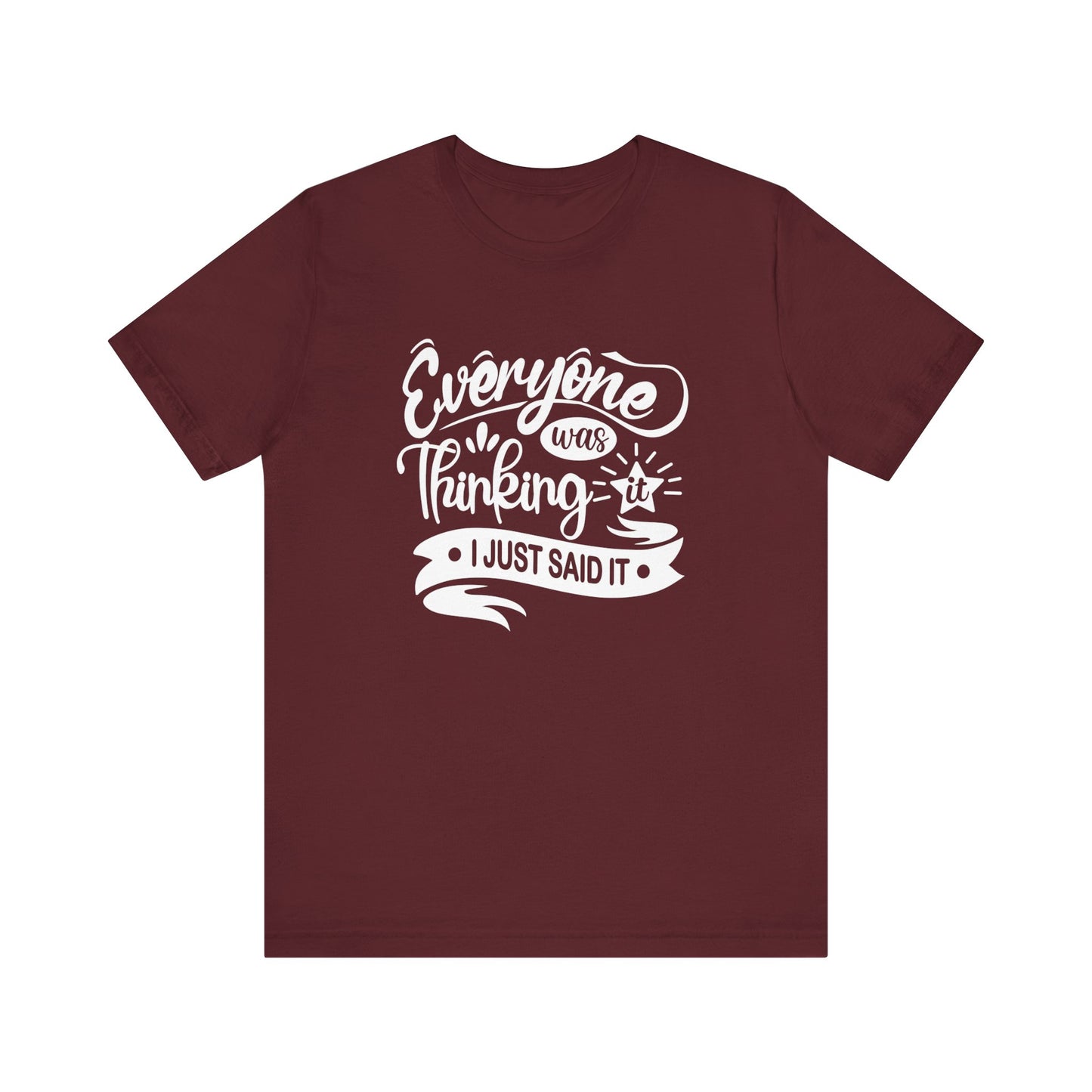 Funny graphic tee stating 'Everyone was thinking it. I just said it' in color maroon