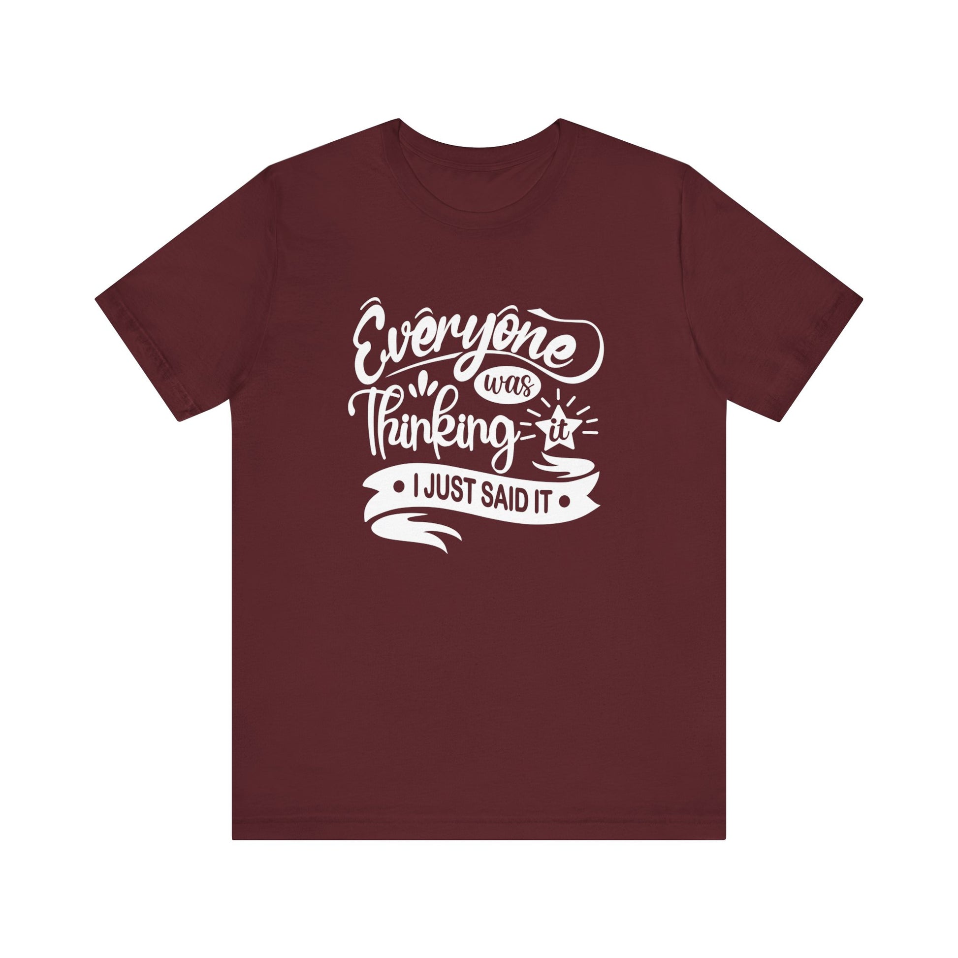 Funny graphic tee stating 'Everyone was thinking it. I just said it' in color maroon