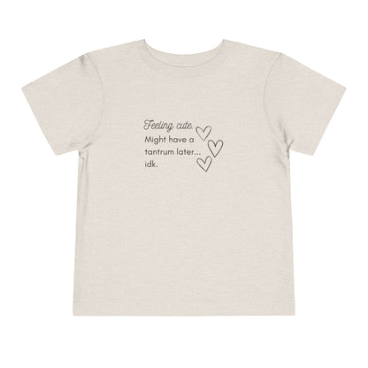 Comfortable funny graphic toddler tee stating 'Feeling cute. Might have a tantrum later...idk' in color heather dust