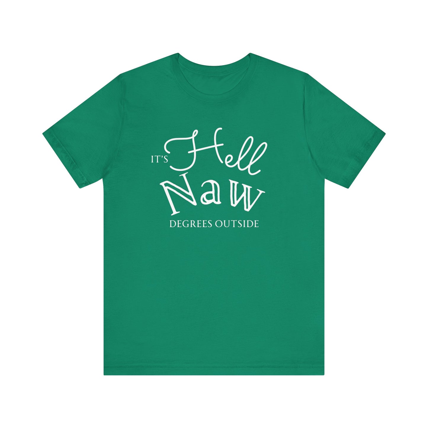 Comfortable unisex tee stating 'It's Hell Naw Degrees Outside' in color kelly