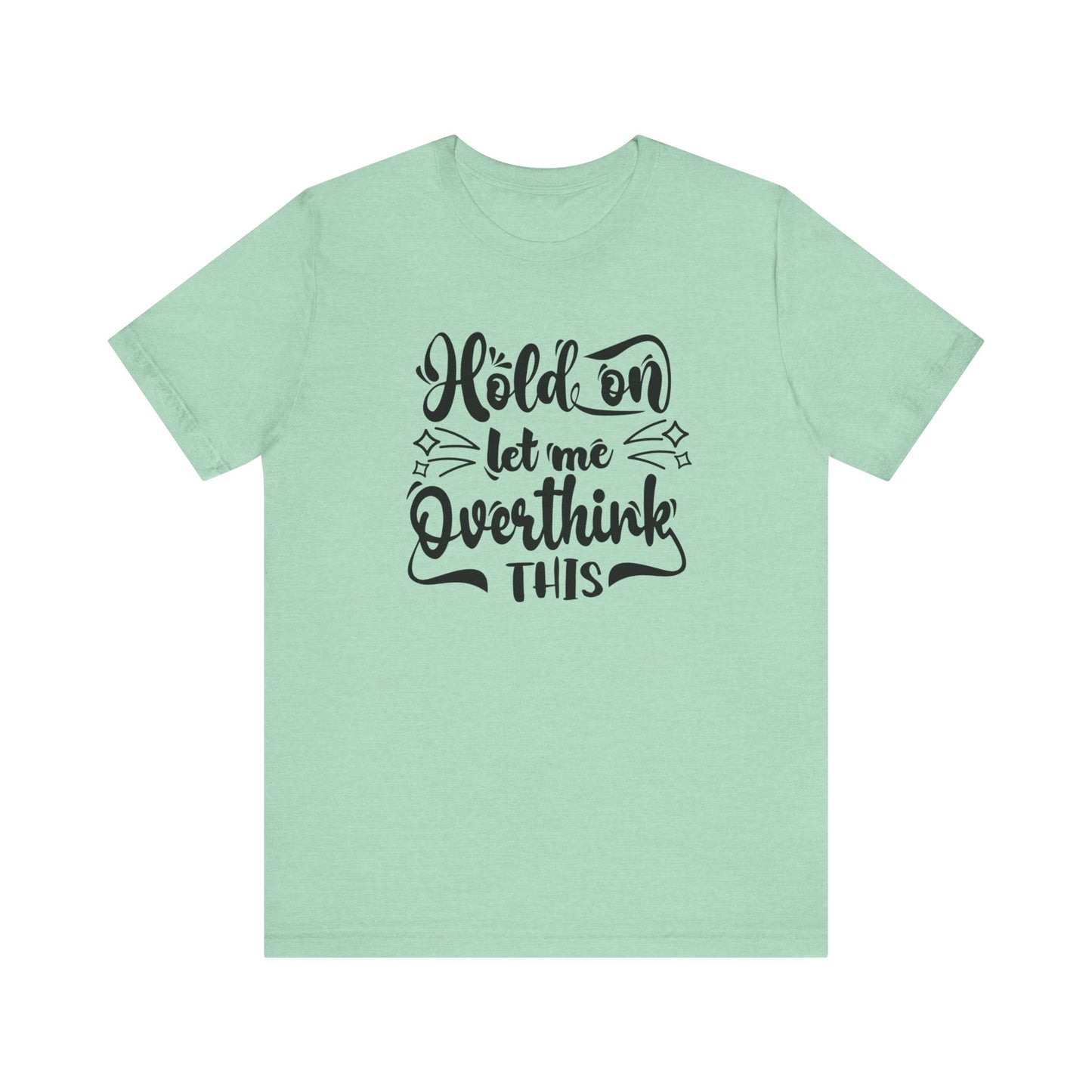 Unisex graphic tee stating 'Hold on let me overthink this' in color mint heather