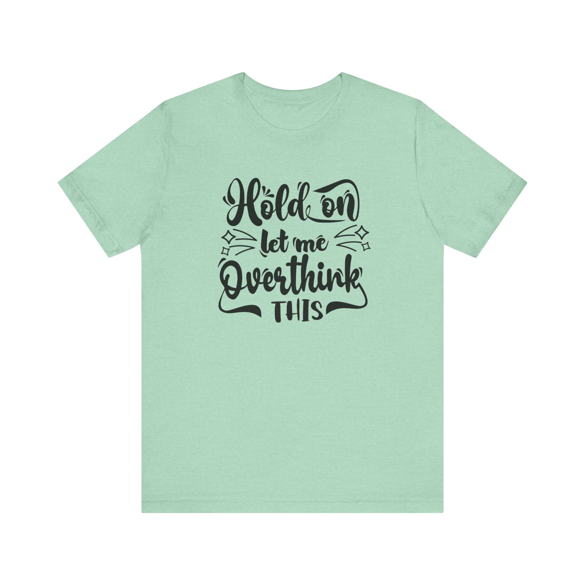 Unisex graphic tee stating 'Hold on let me overthink this' in color mint heather
