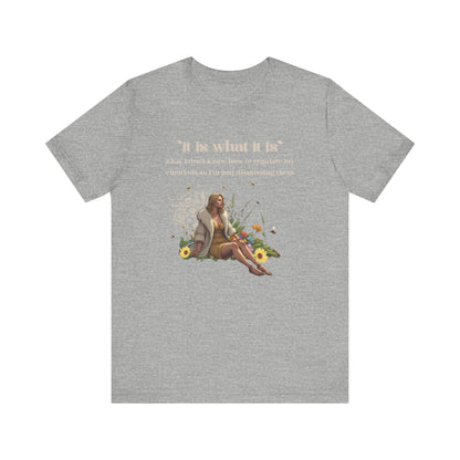 it is what it is | a.k.a. I can't regulate my emotions so I'm dismissing them | Sarcastic Tee | Funny T-Shirt