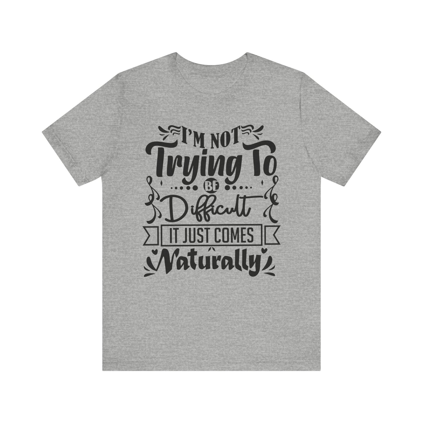 Sarcastic unisex graphic tee stating 'I'm not trying to be difficult, it just comes naturally' in color athletic heather