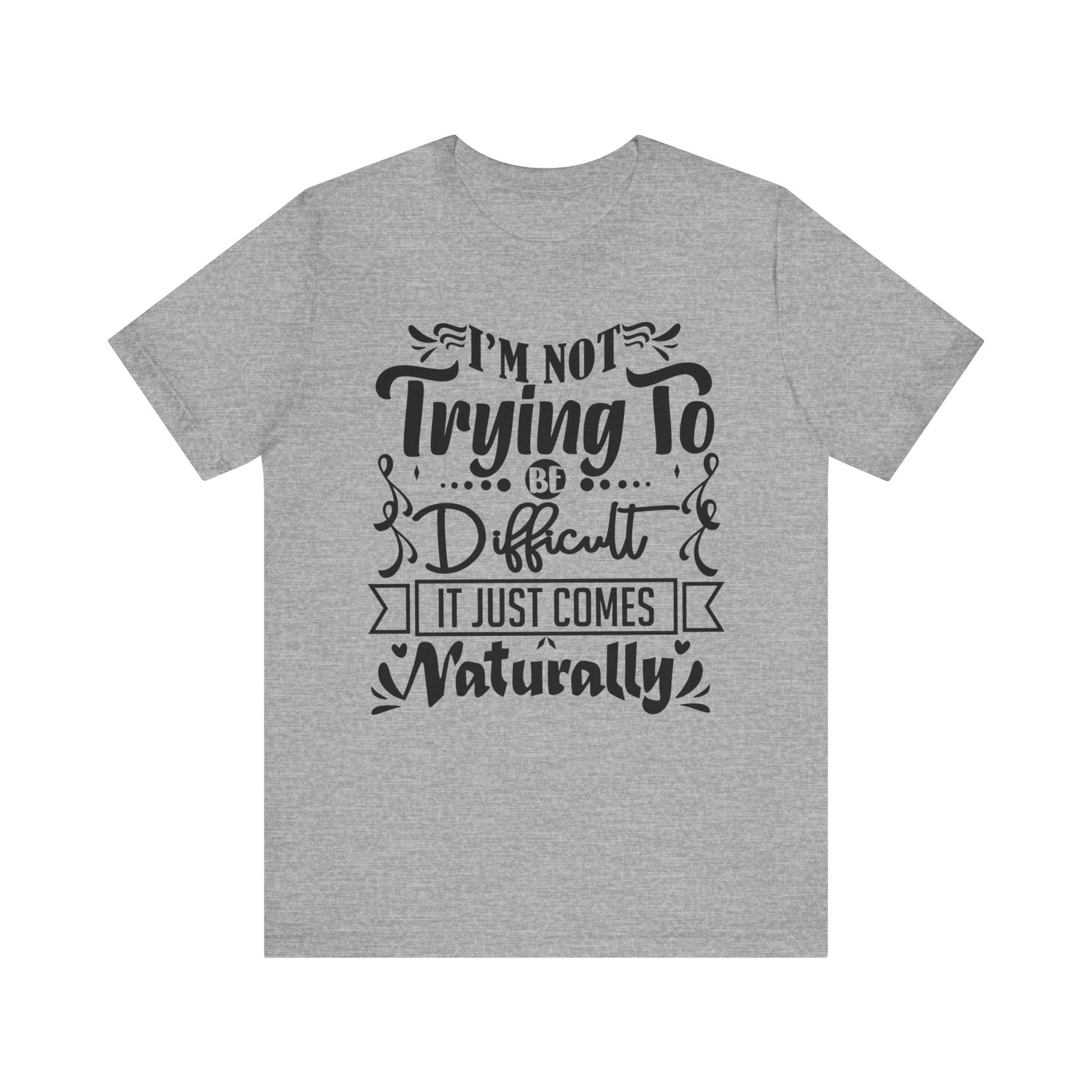 Sarcastic unisex graphic tee stating 'I'm not trying to be difficult, it just comes naturally' in color athletic heather