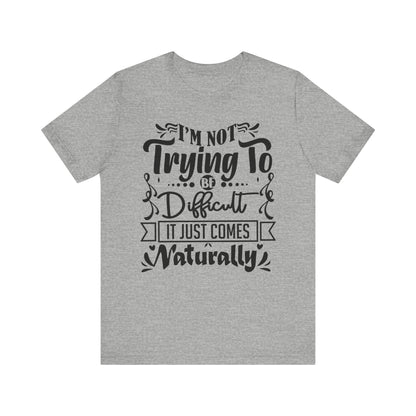 Sarcastic unisex graphic tee stating 'I'm not trying to be difficult, it just comes naturally' in color athletic heather