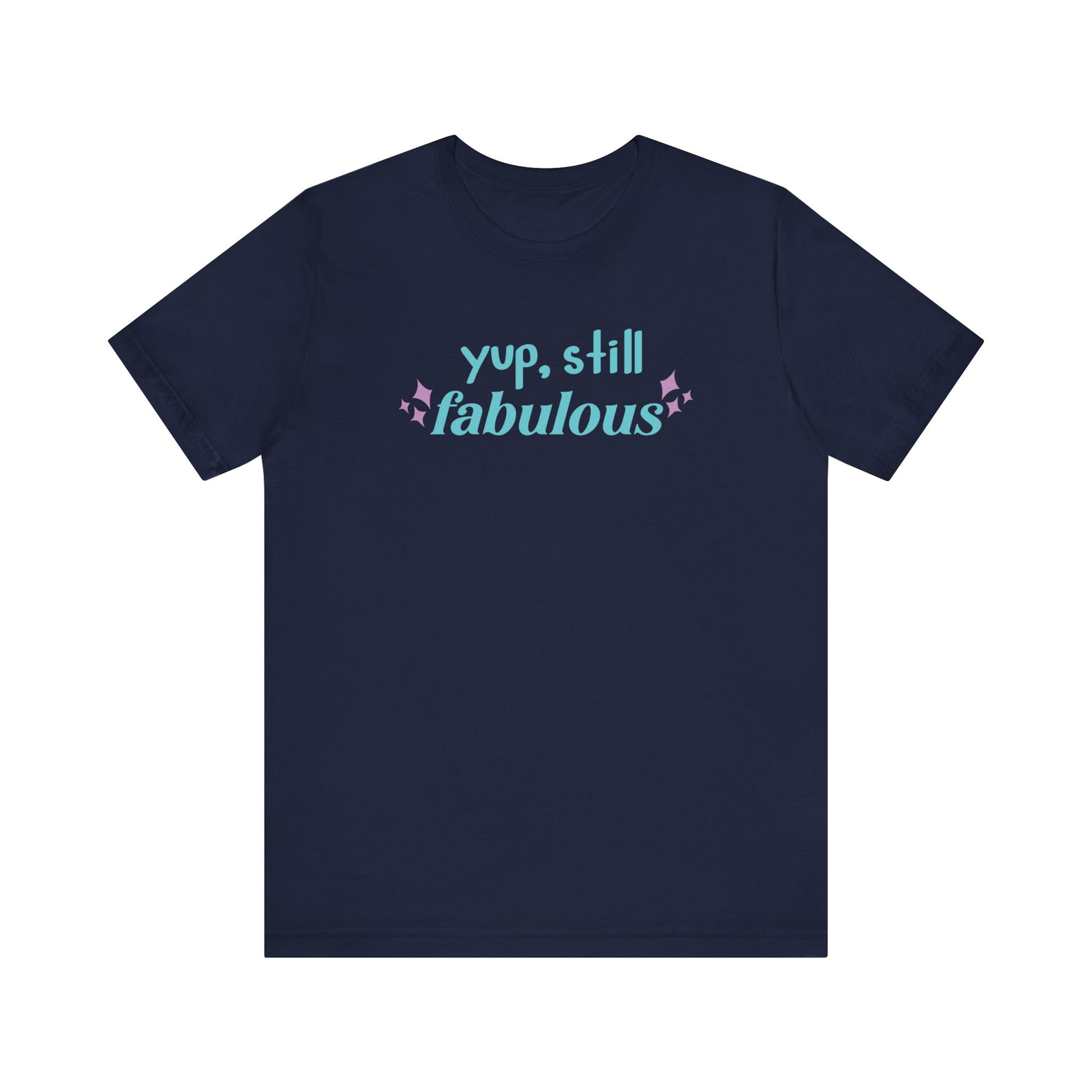 Good vibe tee stating 'Yup Still Fabulous' in color navy