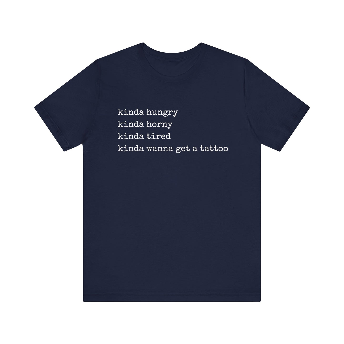 graphic t-shirt stating 'Kinda hungry. Kinda horny. Kinda tired. Kinda wanna get a tattoo" in color navy