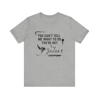 You Can't Tell Me What To Do - You're Not My Janae | Sarcastic T-Shirt | Cool Graphic | Gift Idea | Adult Humor | Unisex - Men Tee | Funny T-Shirt