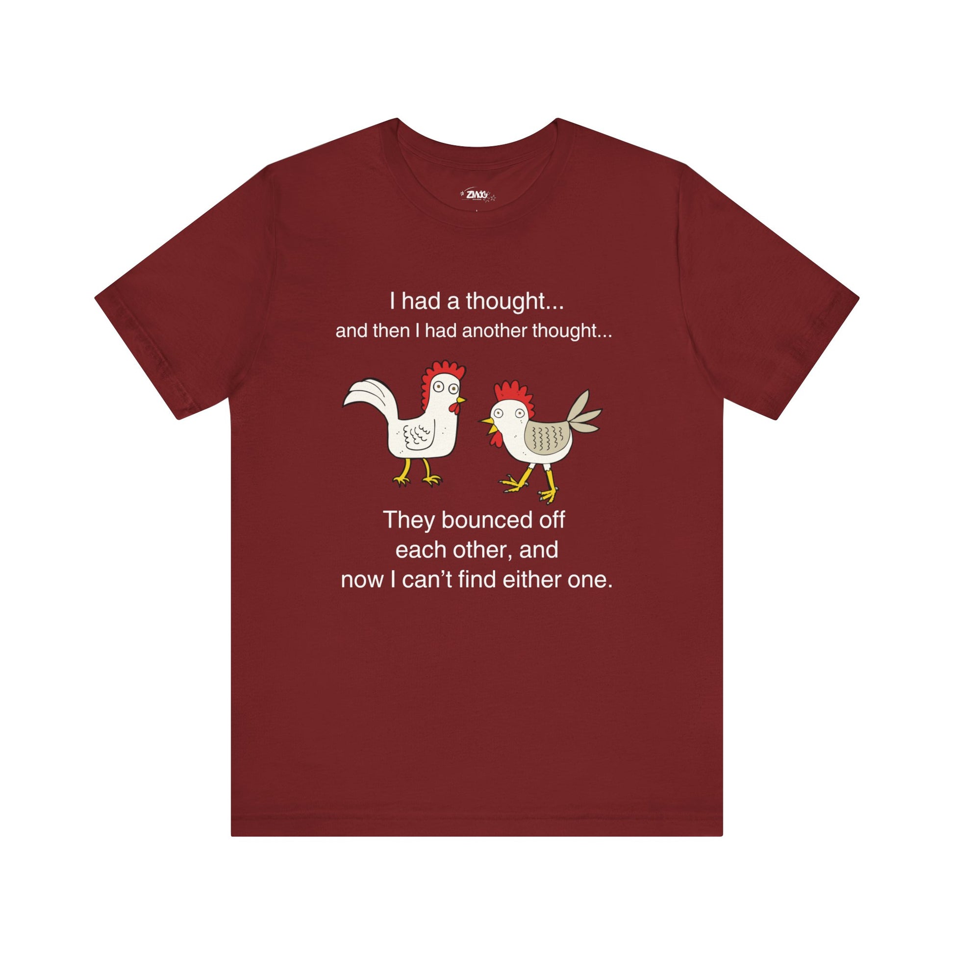 Graphic t-shirt stating I had a thought...and then I had another thought...They bounced off each other, and now I can't find either one in color cardinal