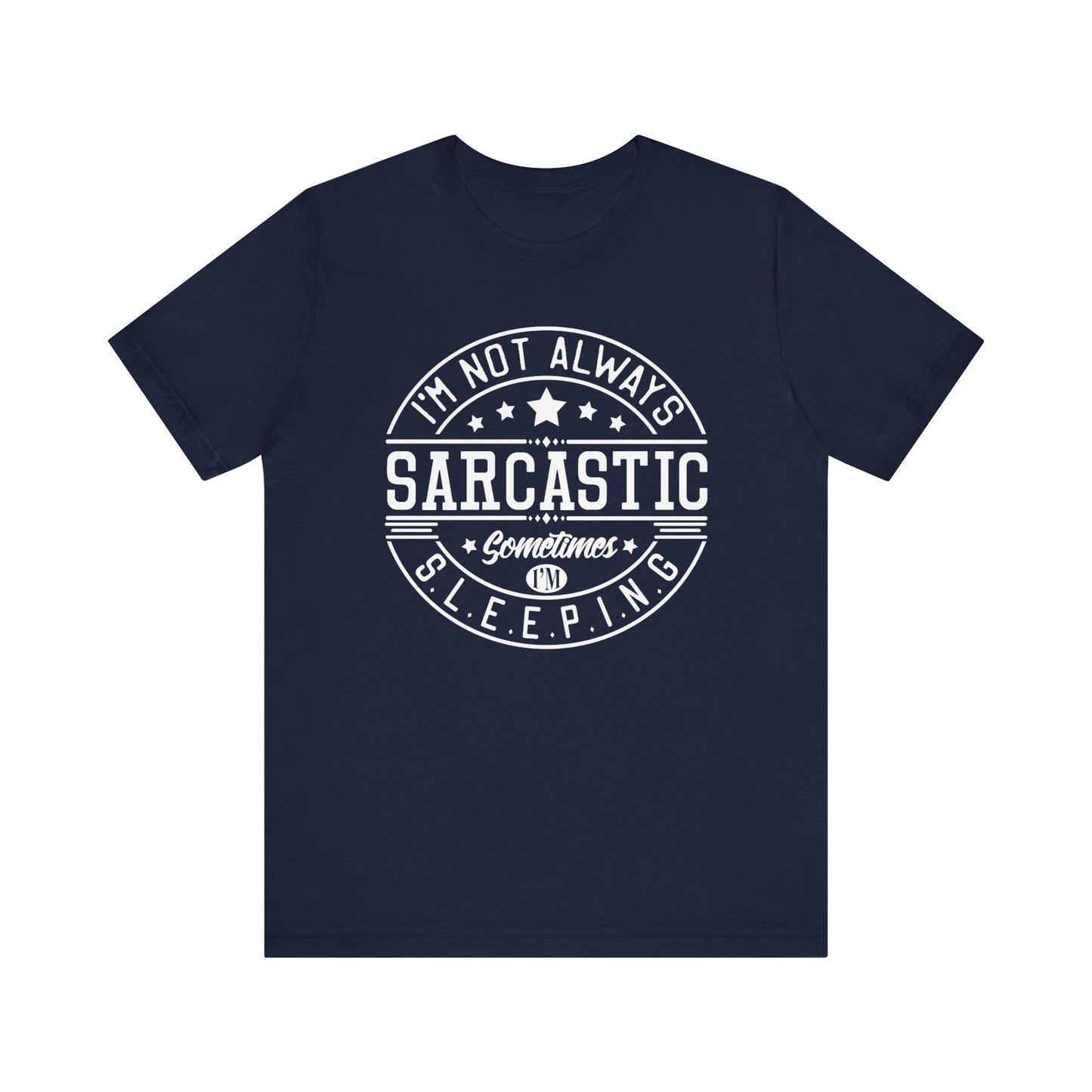 Sarcastic unisex graphic tee stating 'I'm not always sarcastic, sometimes I'm sleeping' in color navy