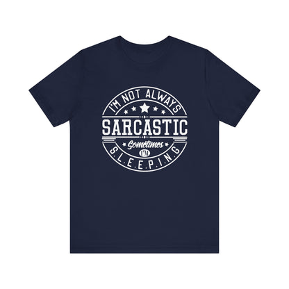 Sarcastic unisex graphic tee stating 'I'm not always sarcastic, sometimes I'm sleeping' in color navy