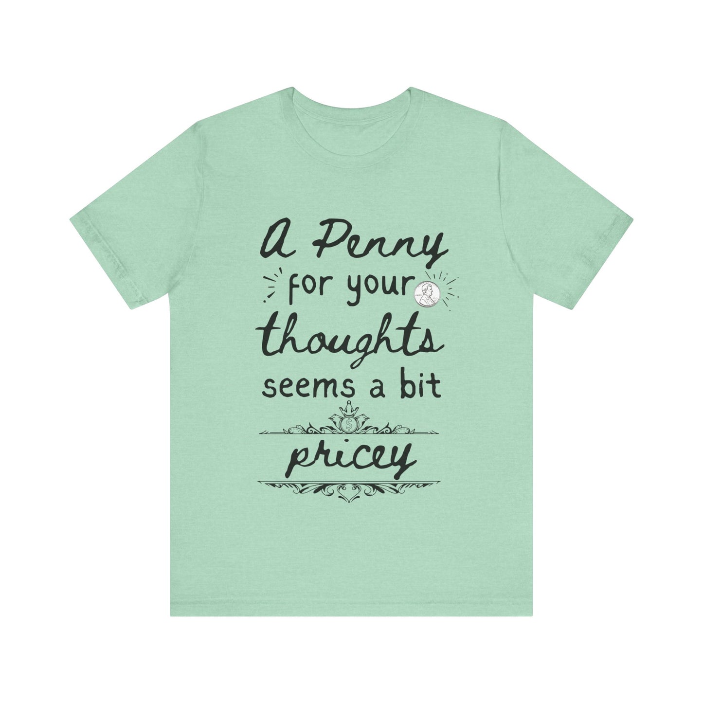 Graphic tee stating 'A Penny For Your Thoughts Seems A Bit Pricey' in color mint heather