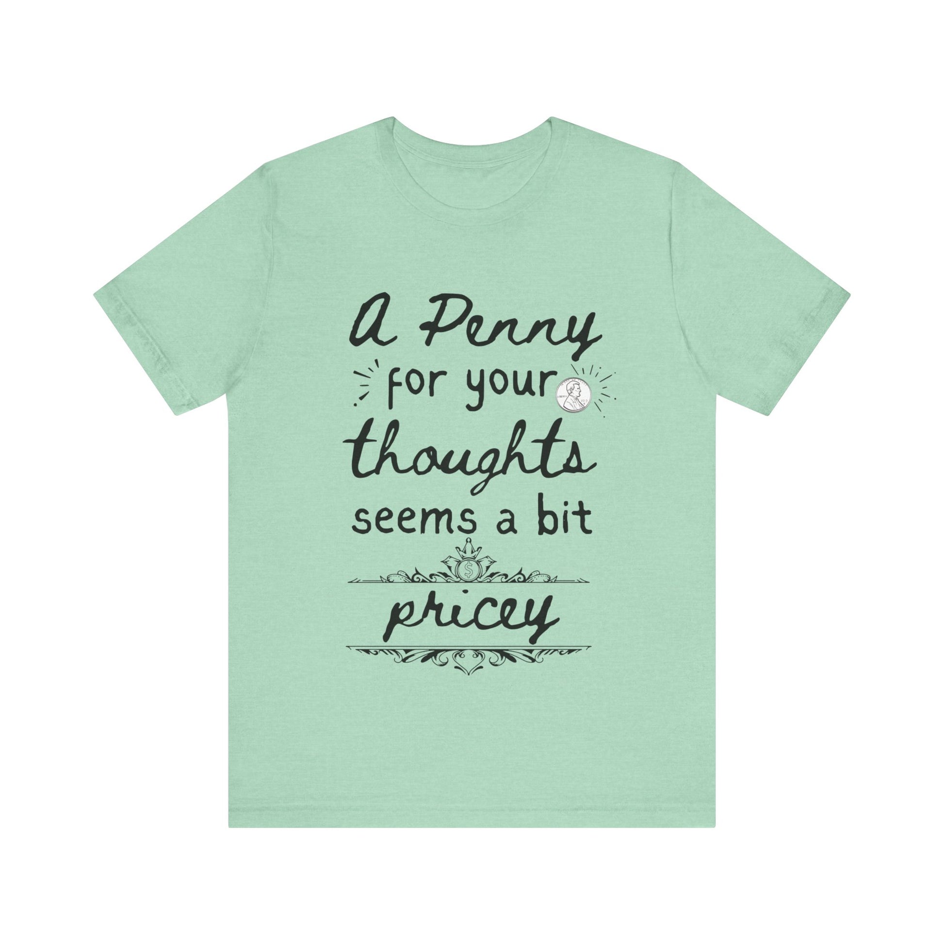 Graphic tee stating 'A Penny For Your Thoughts Seems A Bit Pricey' in color mint heather