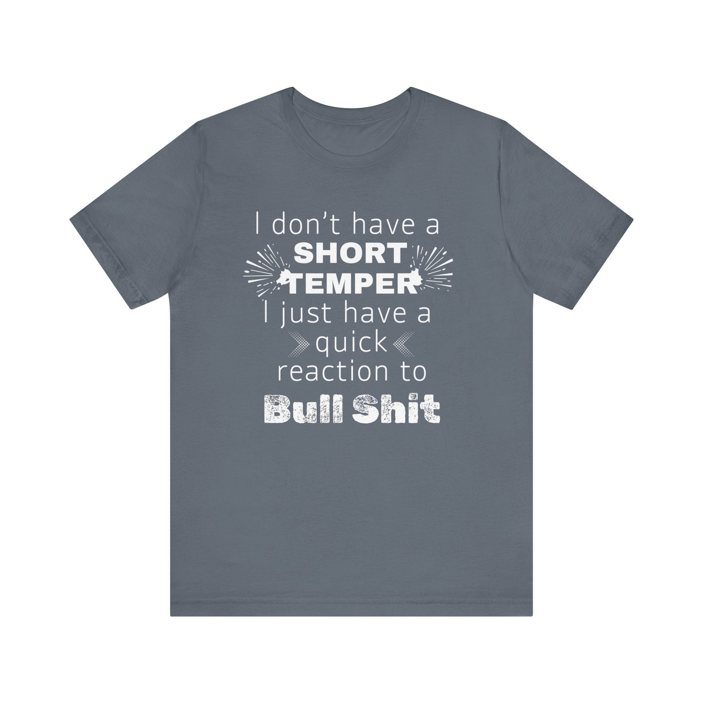 Adult humor comfy unisex tee stating 'I don't have a short temper. I just have a quick reaction to bull shit.' in color steel blue