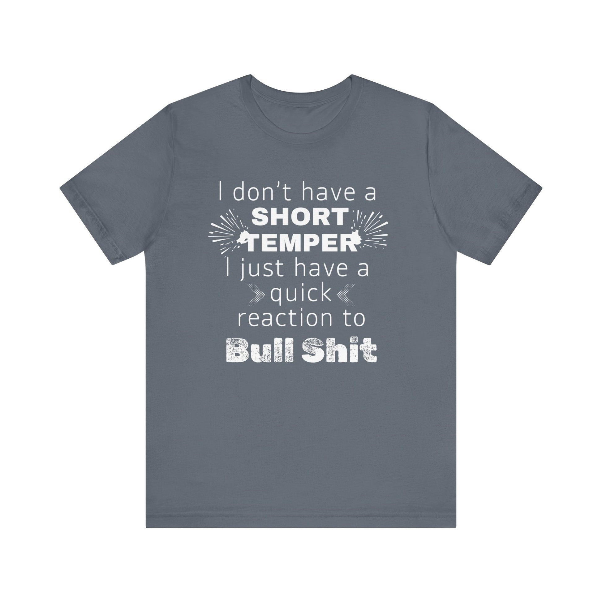 Adult humor comfy unisex tee stating 'I don't have a short temper. I just have a quick reaction to bull shit.' in color steel blue