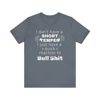 Adult humor comfy unisex tee stating 'I don't have a short temper. I just have a quick reaction to bull shit.' in color steel blue