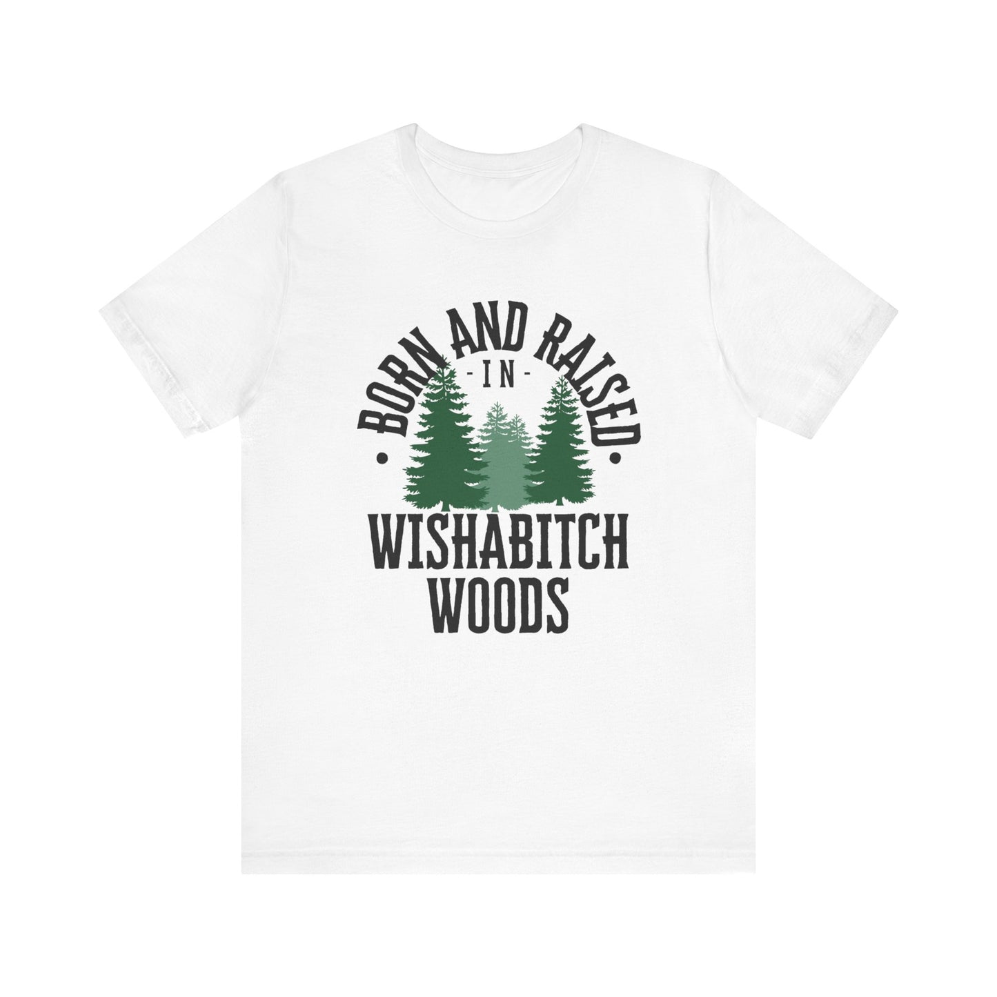 Comfortable adult humor tee stating Born and Raised in Wishab*tch Woods in color white