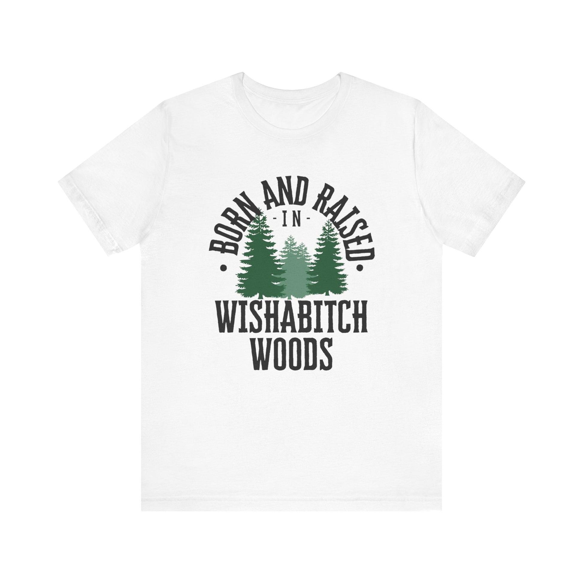 Comfortable adult humor tee stating Born and Raised in Wishab*tch Woods in color white